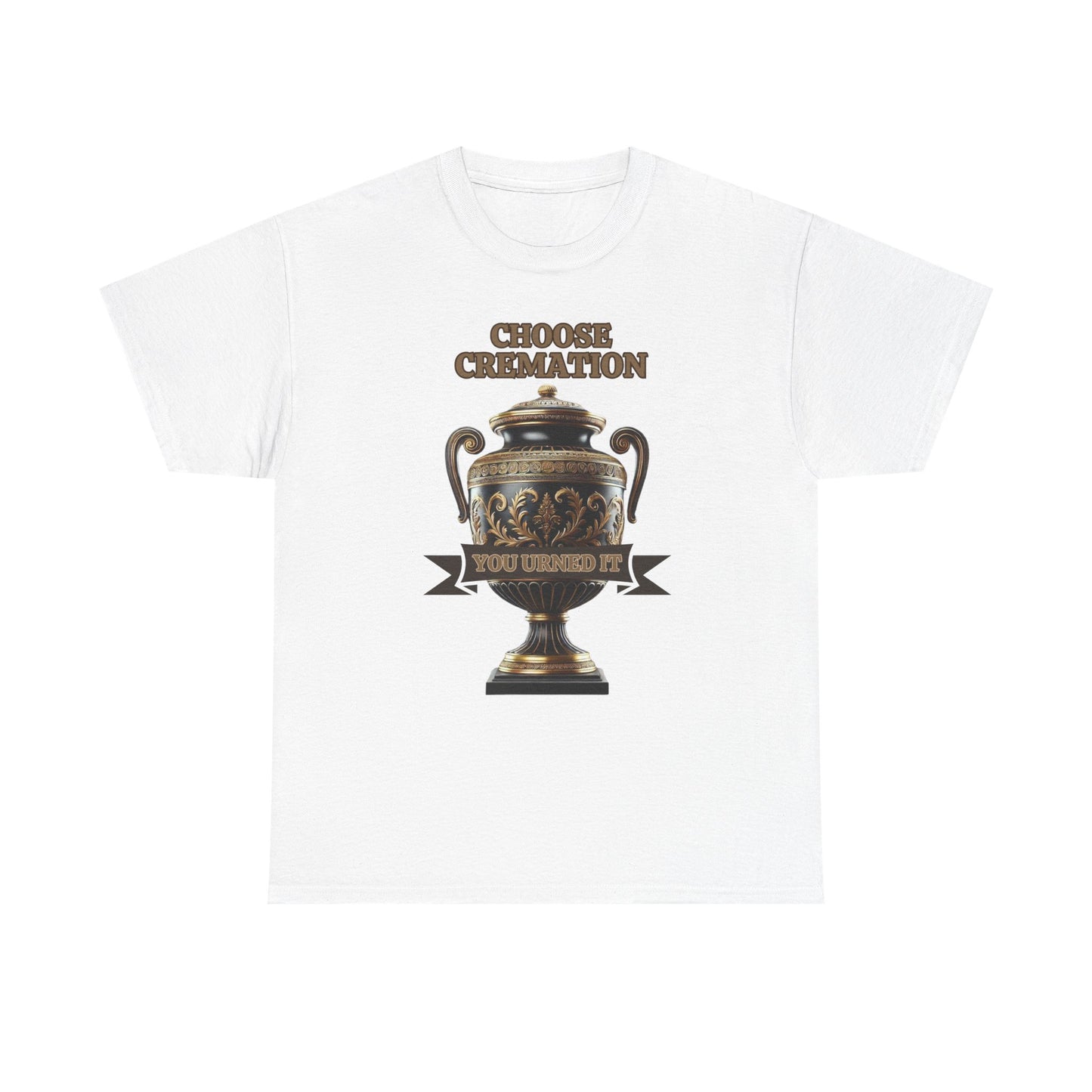 Choose Cremation You Urned It Shirt